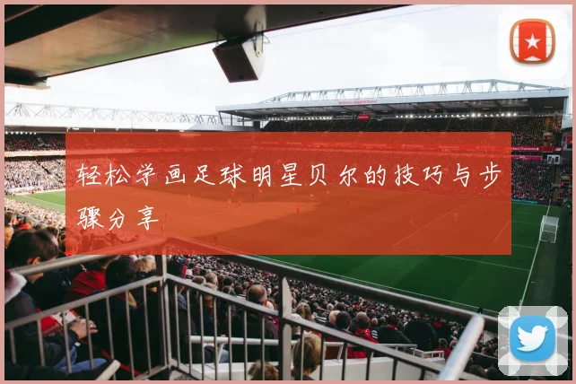 轻松学画足球明星贝尔的技巧与步骤分享