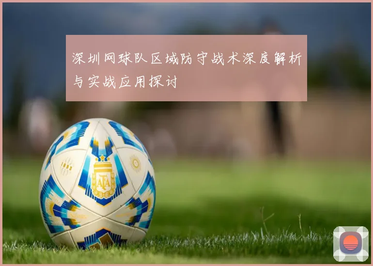 深圳网球队区域防守战术深度解析与实战应用探讨